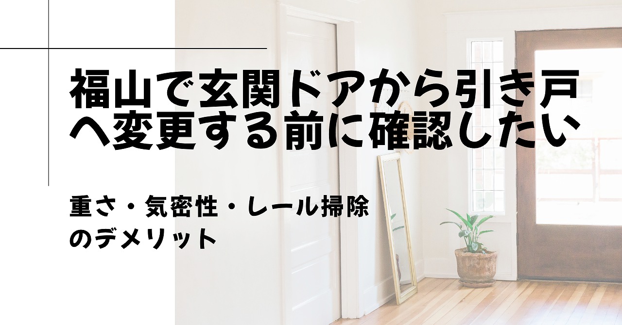 福山で玄関ドアから引き戸へ変更する前に確認したい重さ・気密性・レール掃除のデメリット